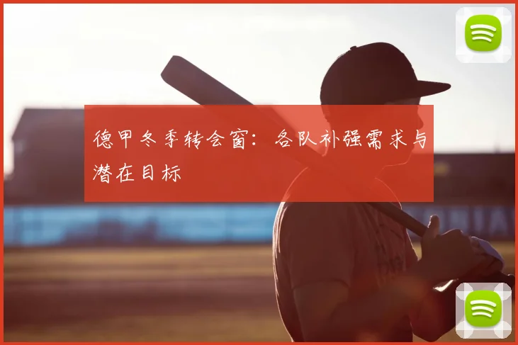 德甲冬季转会窗：各队补强需求与潜在目标