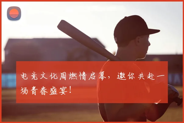 电竞文化周燃情启幕，邀你共赴一场青春盛宴！